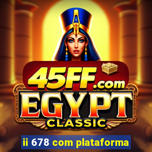 ii 678 com plataforma